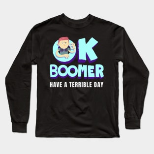 Ok Boomer Have a Terrible Day Long Sleeve T-Shirt